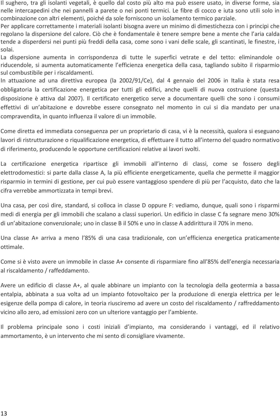 Per applicare correttamente i materiali isolanti bisogna avere un minimo di dimestichezza con i principi che regolano la dispersione del calore.