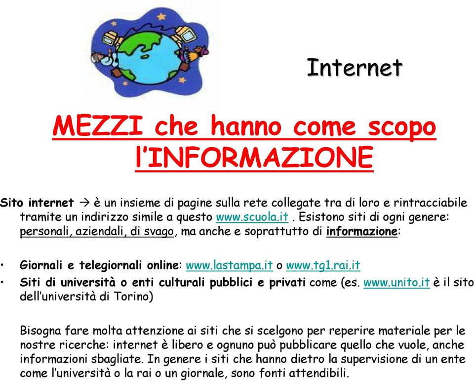 it è il sito dell università di Torino) Bisogna fare molta attenzione ai siti che si scelgono per reperire materiale per le nostre ricerche: internet è libero e ognuno può pubblicare quello che