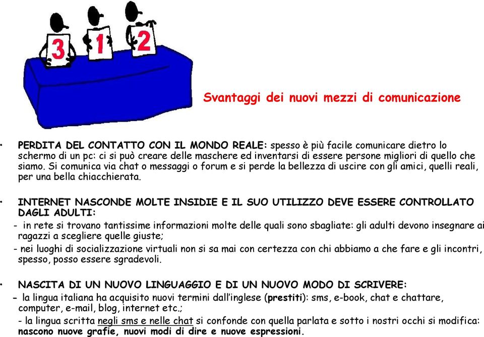 INTERNET NASCONDE MOLTE INSIDIE E IL SUO UTILIZZO DEVE ESSERE CONTROLLATO DAGLI ADULTI: - in rete si trovano tantissime informazioni molte delle quali sono sbagliate: gli adulti devono insegnare ai