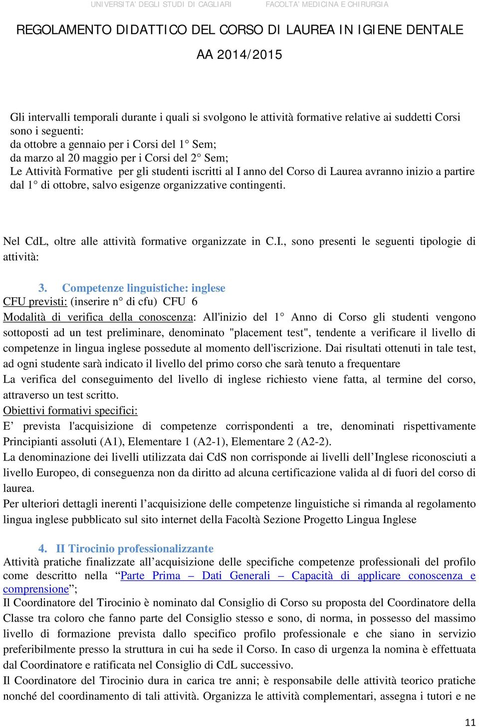 Nel CdL, oltre alle attività formative organizzate in C.I., sono presenti le seguenti tipologie di attività: 3.