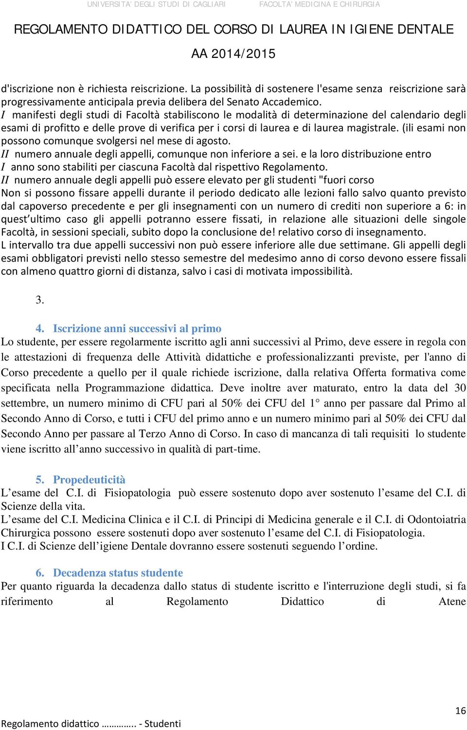 (ili esami non possono comunque svolgersi nel mese di agosto. II numero annuale degli appelli, comunque non inferiore a sei.