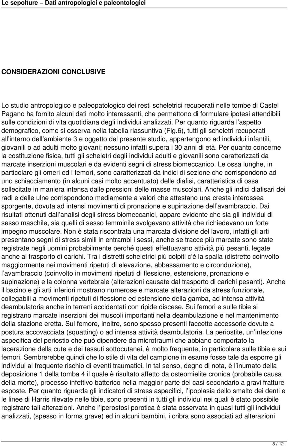 6), tutti gli scheletri recuperati all interno dell ambiente 3 e oggetto del presente studio, appartengono ad individui infantili, giovanili o ad adulti molto giovani; nessuno infatti supera i 30