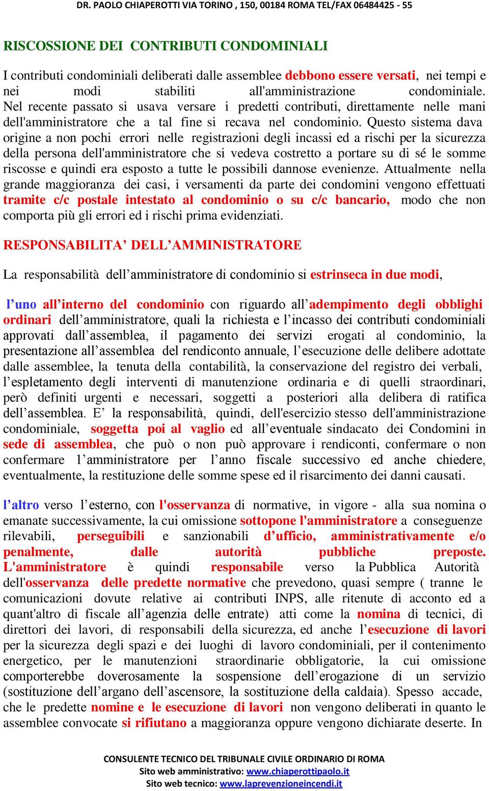 Questo sistema dava origine a non pochi errori nelle registrazioni degli incassi ed a rischi per la sicurezza della persona dell'amministratore che si vedeva costretto a portare su di sé le somme