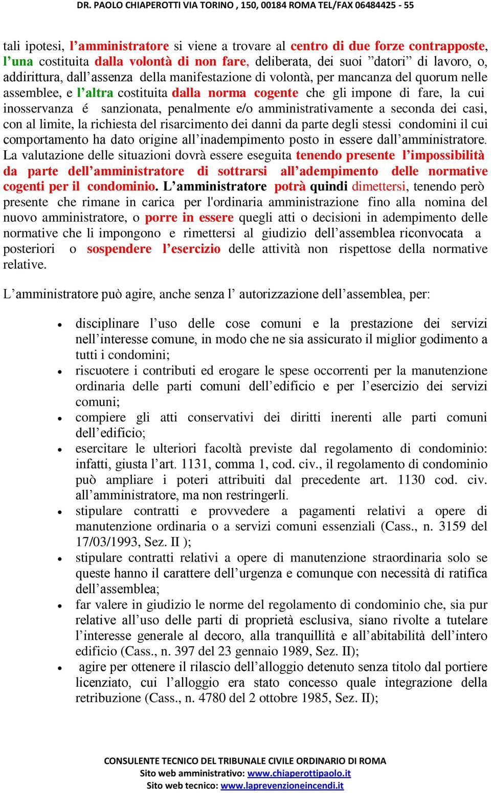 amministrativamente a seconda dei casi, con al limite, la richiesta del risarcimento dei danni da parte degli stessi condomini il cui comportamento ha dato origine all inadempimento posto in essere