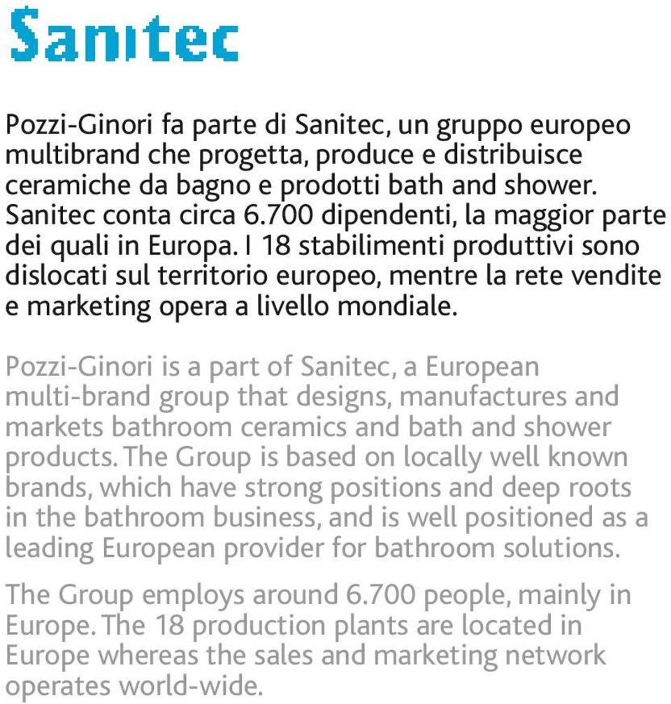 Pozzi-Ginori is a part of Sanitec, a European multi-brand group that designs, manufactures and markets bathroom ceramics and bath and shower products.