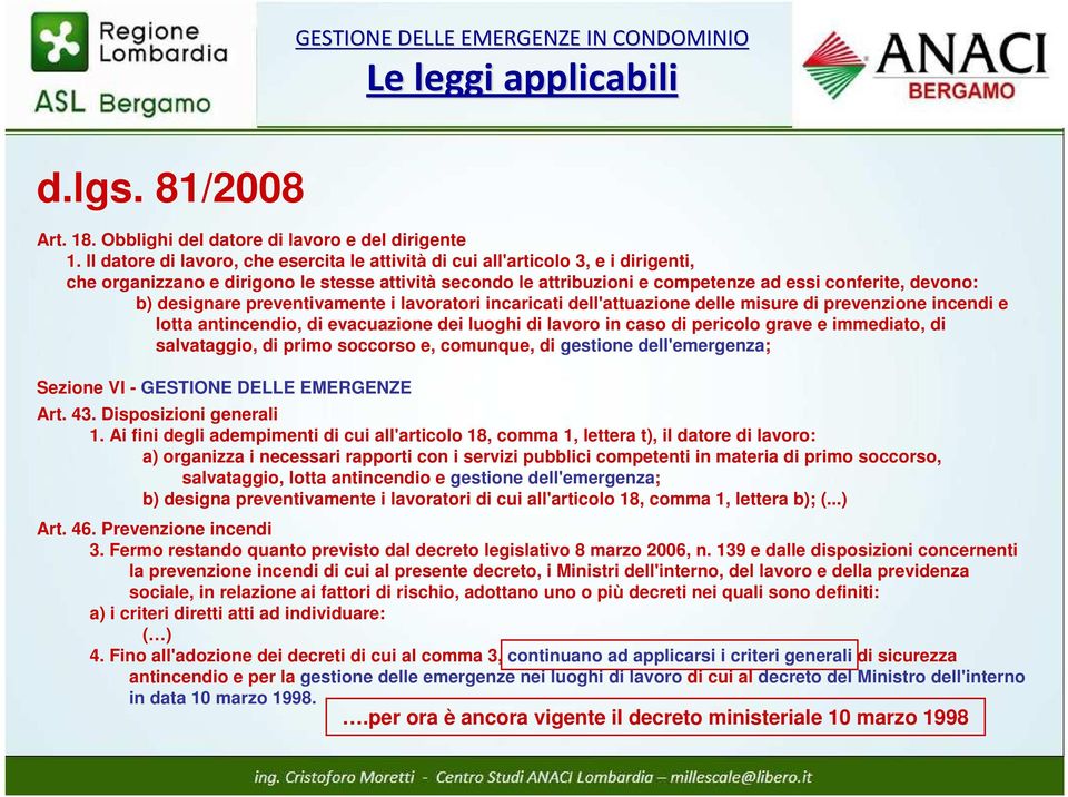 designare preventivamente i lavoratori incaricati dell'attuazione delle misure di prevenzione incendi e lotta antincendio, di evacuazione dei luoghi di lavoro in caso di pericolo grave e immediato,