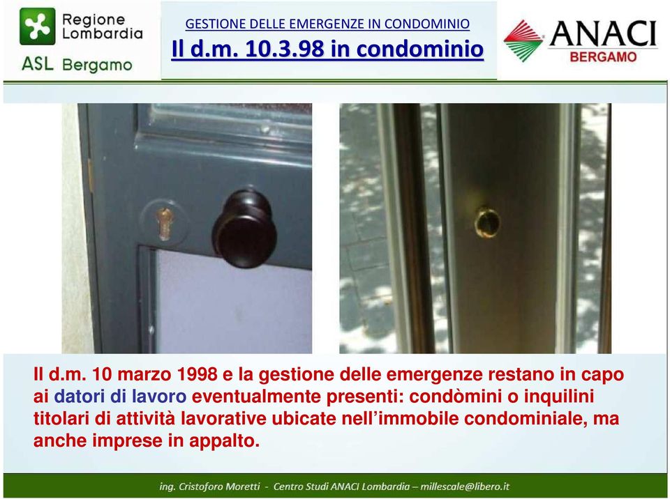 L immobile, in assenza di dipendenti condominiali, può essere contemporaneamente - luogo di lavoro per eventuali condòmini/inquilini datori di lavoro - luogo di lavoro per