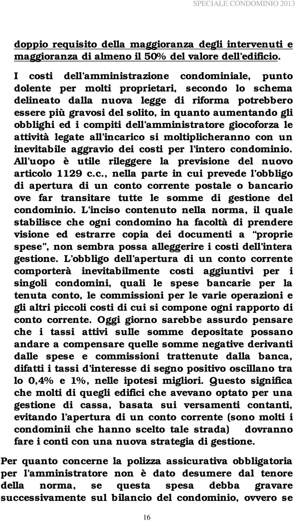 gli obblighi ed i compiti dell amministratore giocoforza le attività legate all incarico si moltiplicheranno con un inevitabile aggravio dei costi per l intero condominio.