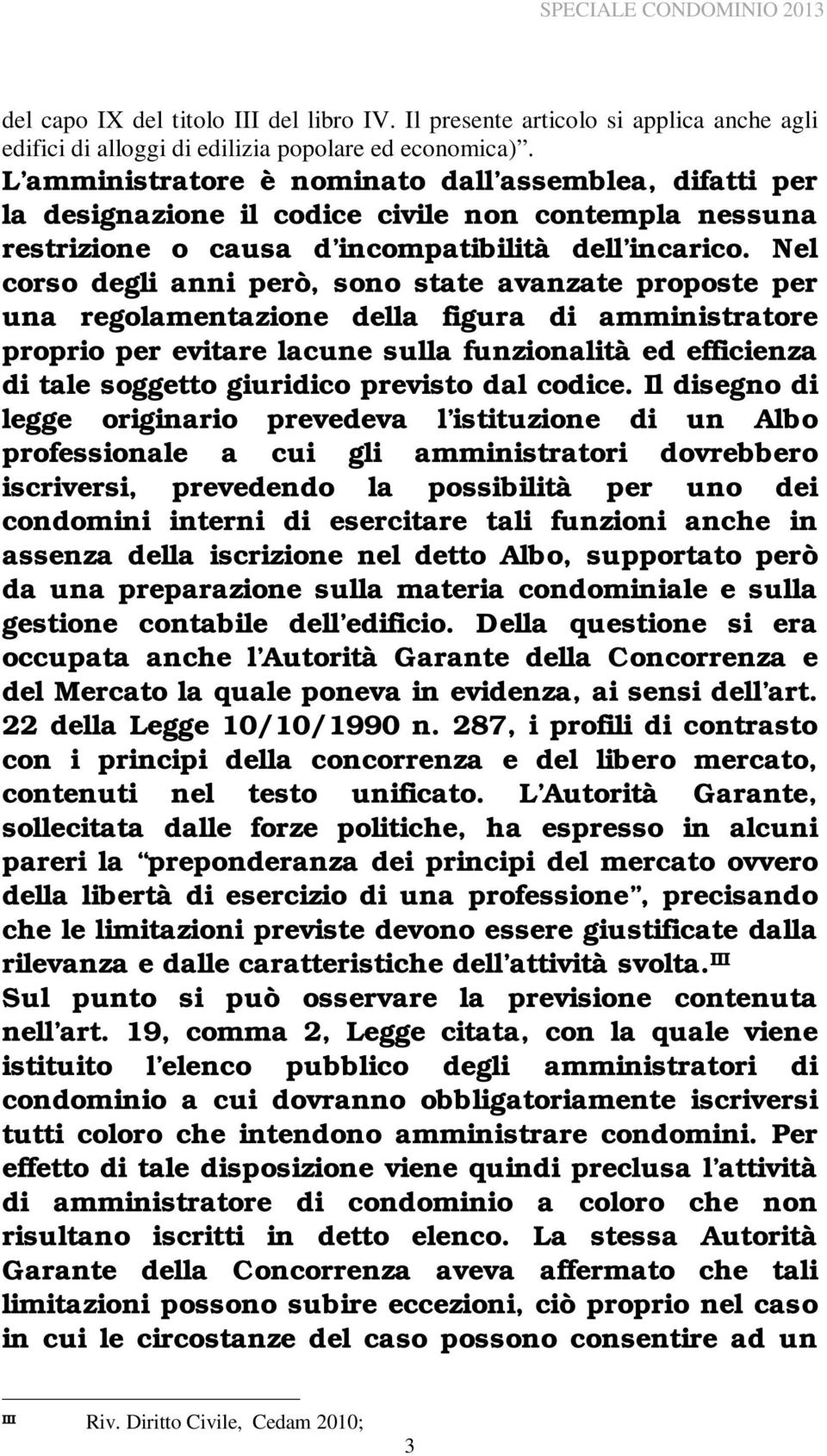 Nel corso degli anni però, sono state avanzate proposte per una regolamentazione della figura di amministratore proprio per evitare lacune sulla funzionalità ed efficienza di tale soggetto giuridico