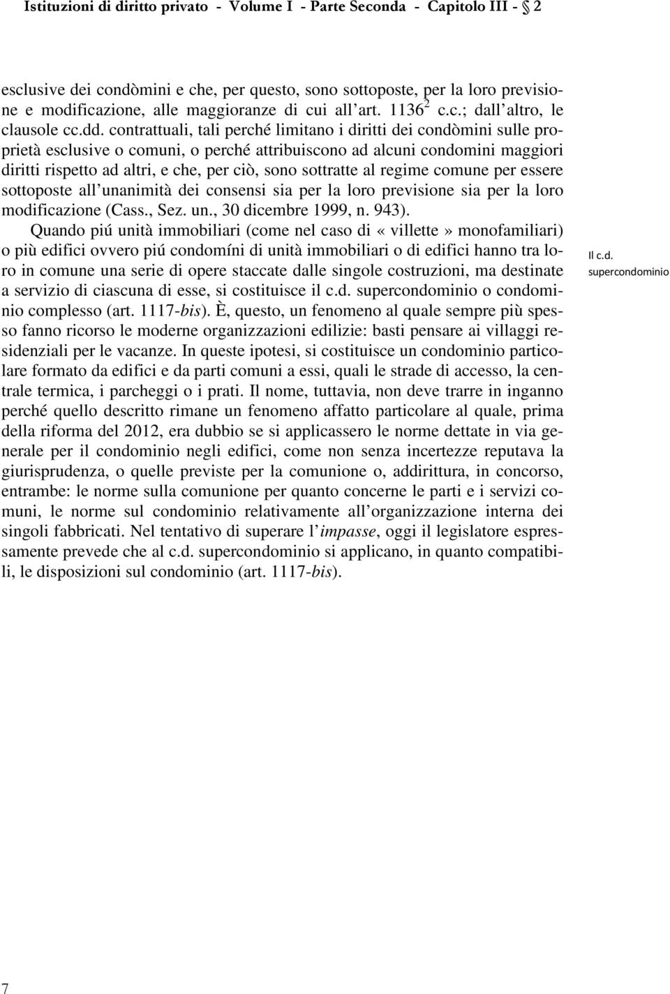 sottratte al regime comune per essere sottoposte all unanimità dei consensi sia per la loro previsione sia per la loro modificazione (Cass., Sez. un., 30 dicembre 1999, n. 943).