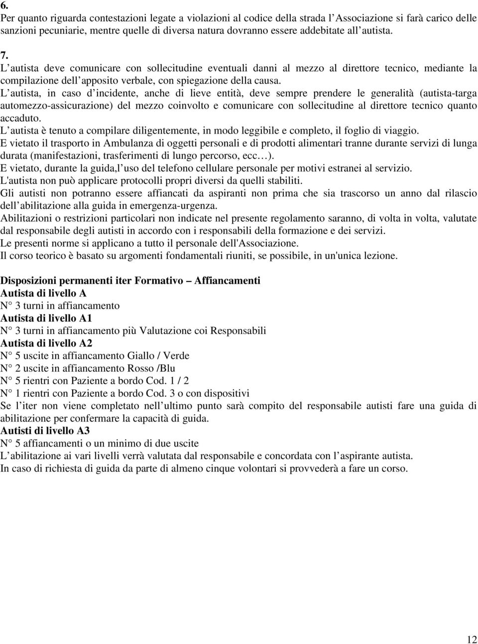 L autista, in caso d incidente, anche di lieve entità, deve sempre prendere le generalità (autista-targa automezzo-assicurazione) del mezzo coinvolto e comunicare con sollecitudine al direttore