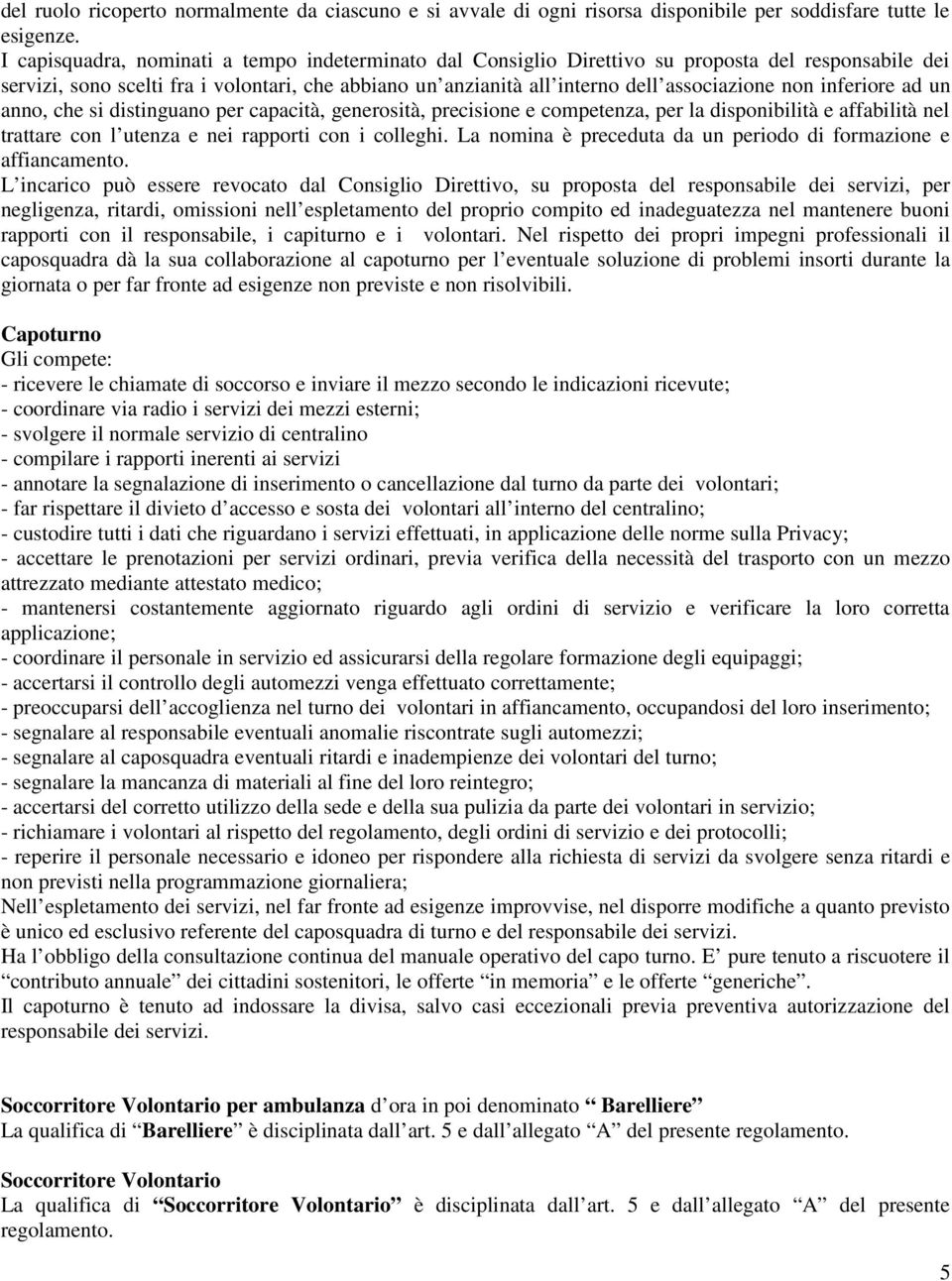 inferiore ad un anno, che si distinguano per capacità, generosità, precisione e competenza, per la disponibilità e affabilità nel trattare con l utenza e nei rapporti con i colleghi.