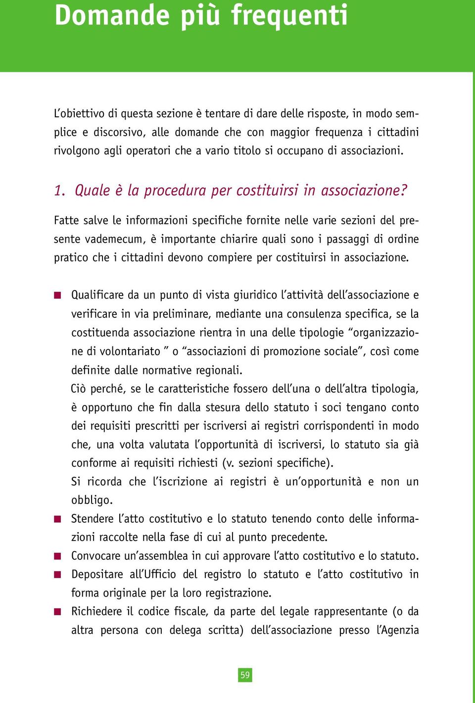 Fatte salve le informazioni specifiche fornite nelle varie sezioni del presente vademecum, è importante chiarire quali sono i passaggi di ordine pratico che i cittadini devono compiere per