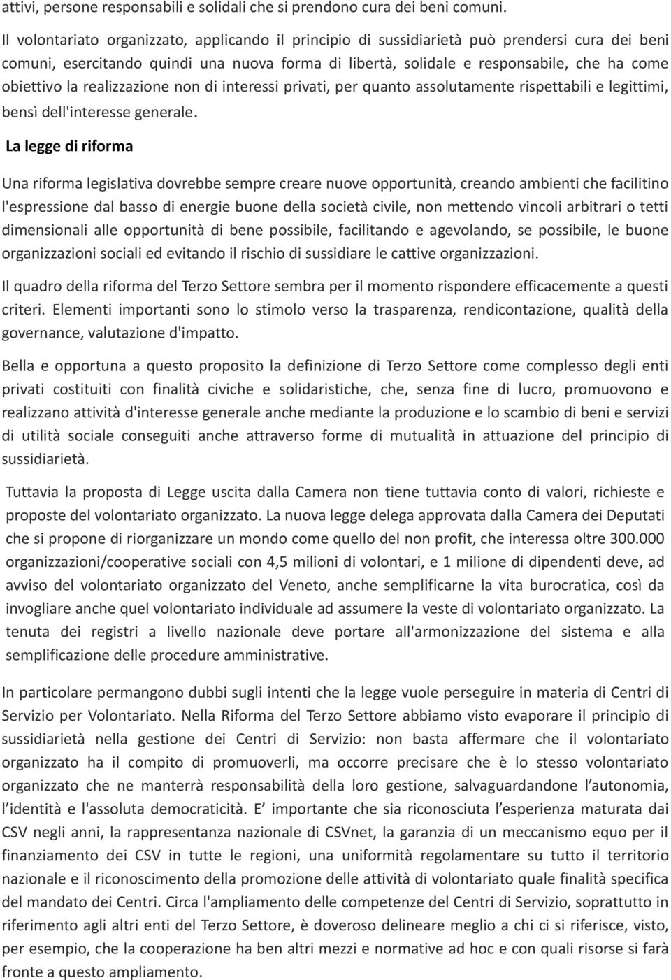 la realizzazione non di interessi privati, per quanto assolutamente rispettabili e legittimi, bensì dell'interesse generale.