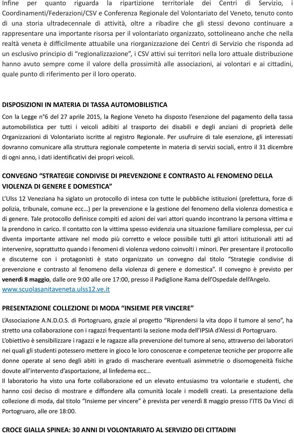 difficilmente attuabile una riorganizzazione dei Centri di Servizio che risponda ad un esclusivo principio di regionalizzazione, i CSV attivi sui territori nella loro attuale distribuzione hanno