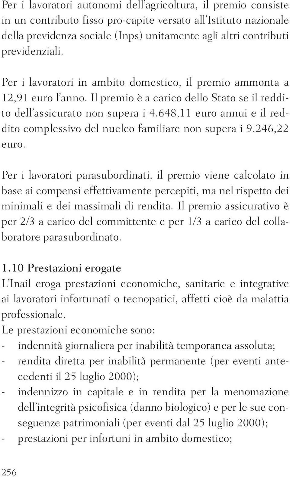 648,11 euro annui e il reddito complessivo del nucleo familiare non supera i 9.246,22 euro.