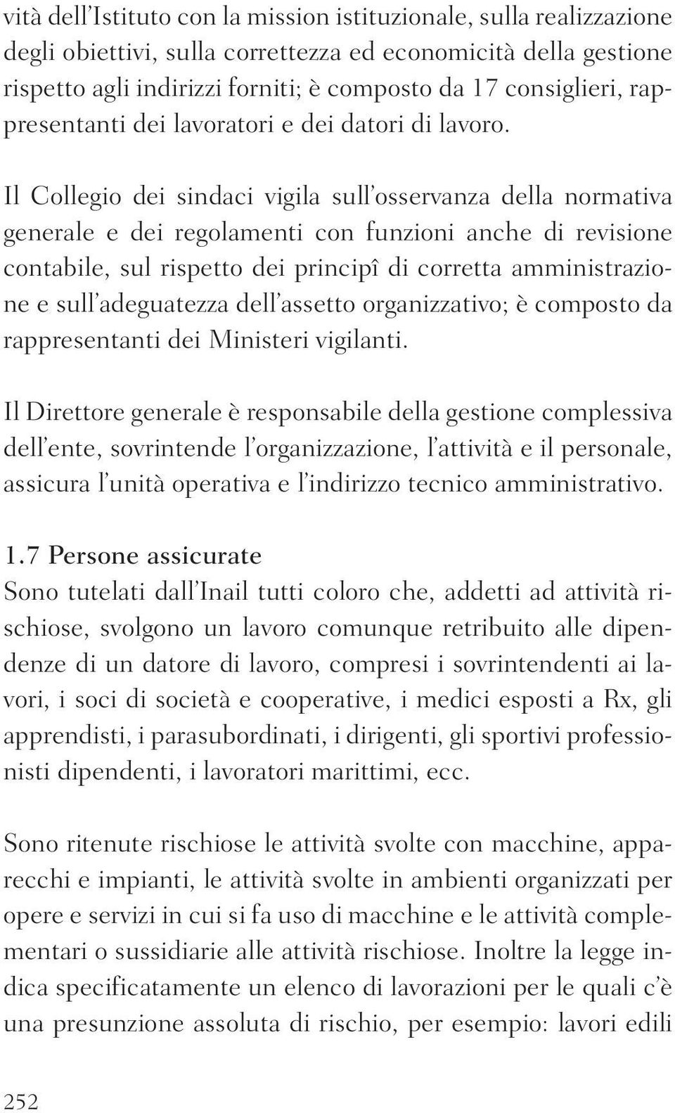 Il Collegio dei sindaci vigila sull osservanza della normativa generale e dei regolamenti con funzioni anche di revisione contabile, sul rispetto dei principî di corretta amministrazione e sull