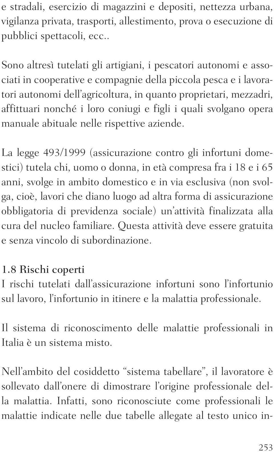 affittuari nonché i loro coniugi e figli i quali svolgano opera manuale abituale nelle rispettive aziende.