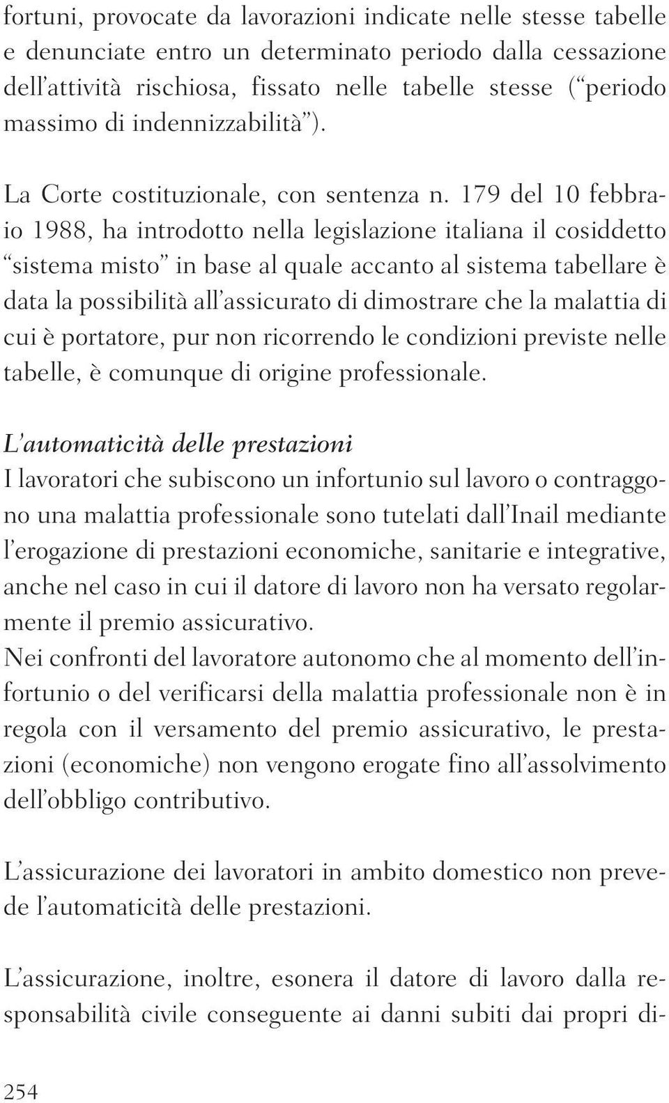 179 del 10 febbraio 1988, ha introdotto nella legislazione italiana il cosiddetto sistema misto in base al quale accanto al sistema tabellare è data la possibilità all assicurato di dimostrare che la