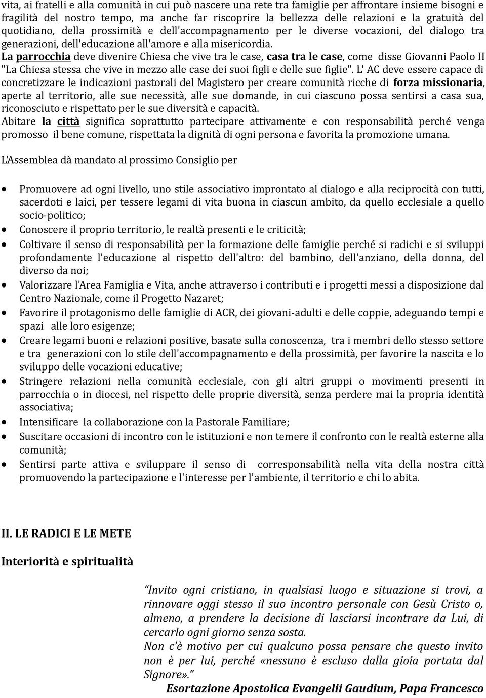 La parrocchia deve divenire Chiesa che vive tra le case, casa tra le case, come disse Giovanni Paolo II "La Chiesa stessa che vive in mezzo alle case dei suoi figli e delle sue figlie".