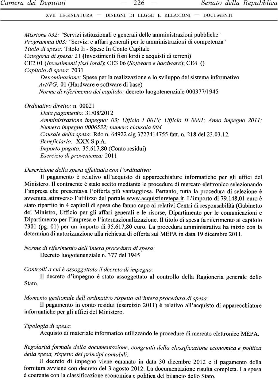 hardware); CE4 () Capitolo di spesa: 7031 Denominazione: Spese per la realizzazione e lo sviluppo del sistema informativo Art/PG: 01 (Hardware e software di base) Norme di riferimento del capitolo: