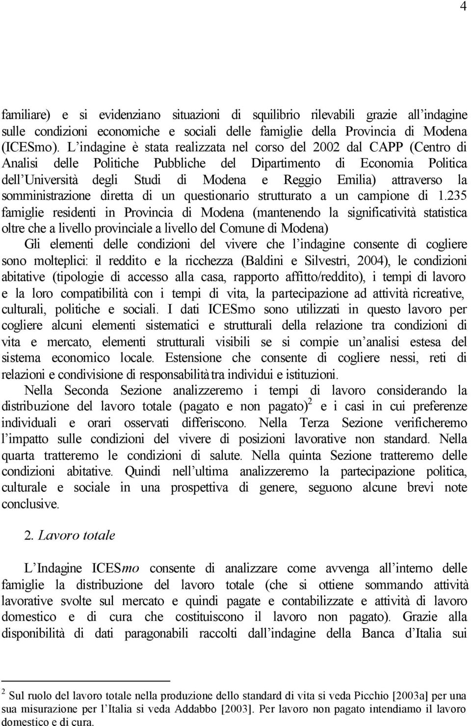 attraverso la somministrazione diretta di un questionario strutturato a un campione di 1.