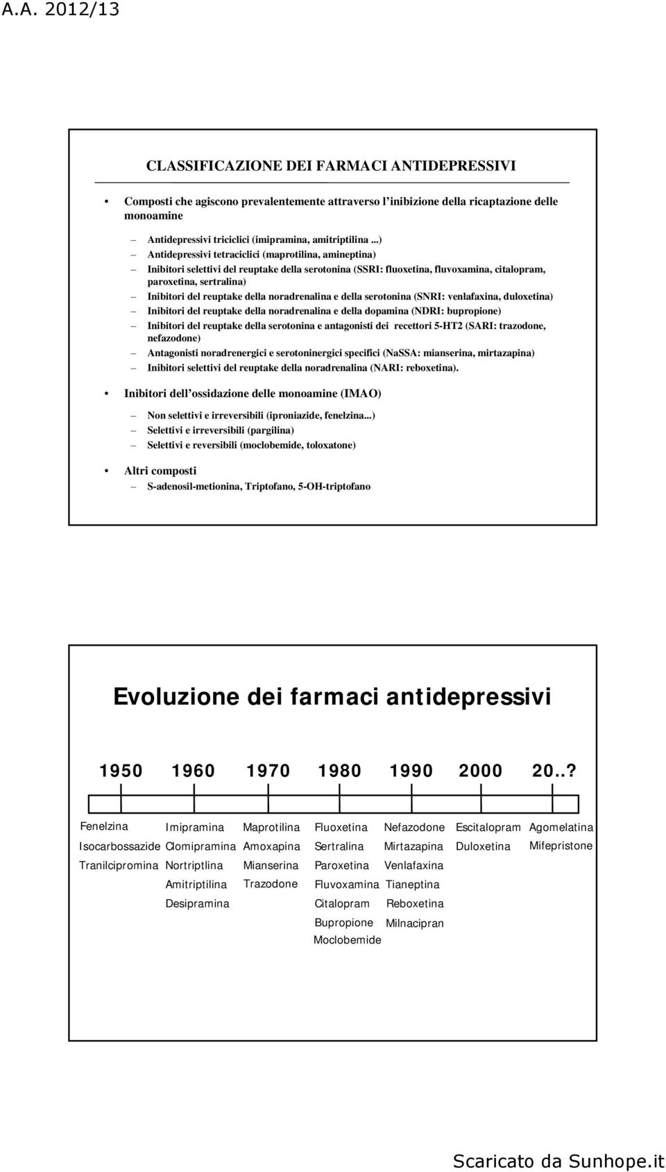 della noradrenalina e della serotonina (SNRI: venlafaxina, duloxetina) Inibitori del reuptake della noradrenalina e della dopamina (NDRI: bupropione) Inibitori del reuptake della serotonina e