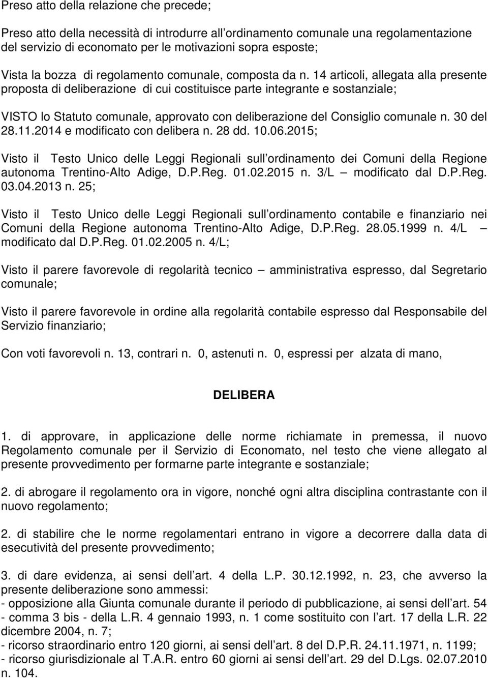 14 articoli, allegata alla presente proposta di deliberazione di cui costituisce parte integrante e sostanziale; VISTO lo Statuto comunale, approvato con deliberazione del Consiglio comunale n.