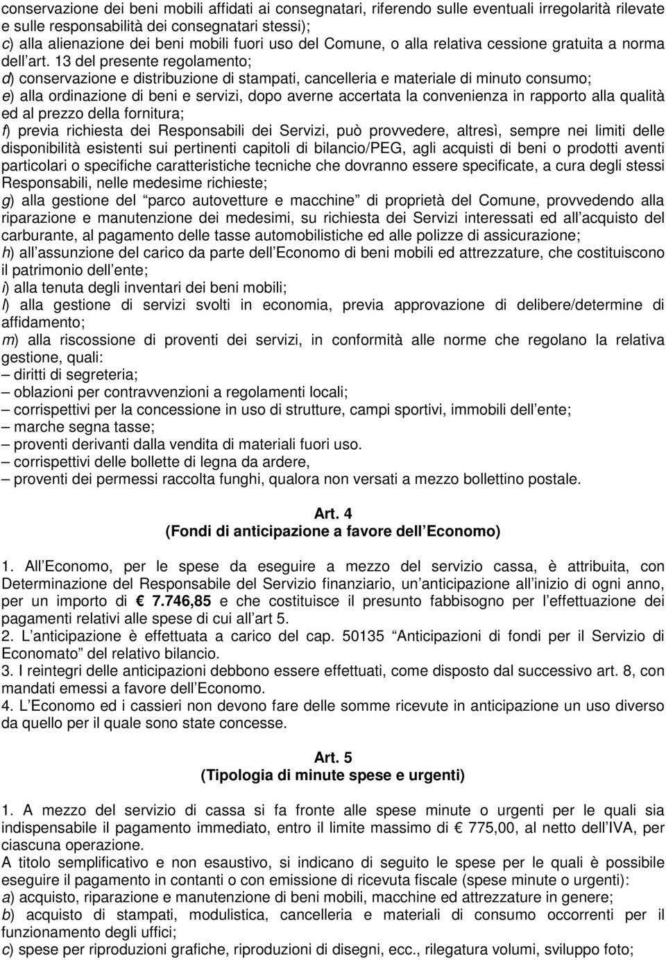 13 del presente regolamento; d) conservazione e distribuzione di stampati, cancelleria e materiale di minuto consumo; e) alla ordinazione di beni e servizi, dopo averne accertata la convenienza in