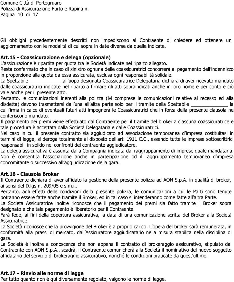 Resta confermato che in caso di sinistro ognuna delle coassicuratrici concorrerà al pagamento dell indennizzo in proporzione alla quota da essa assicurata, esclusa ogni responsabilità solidale.