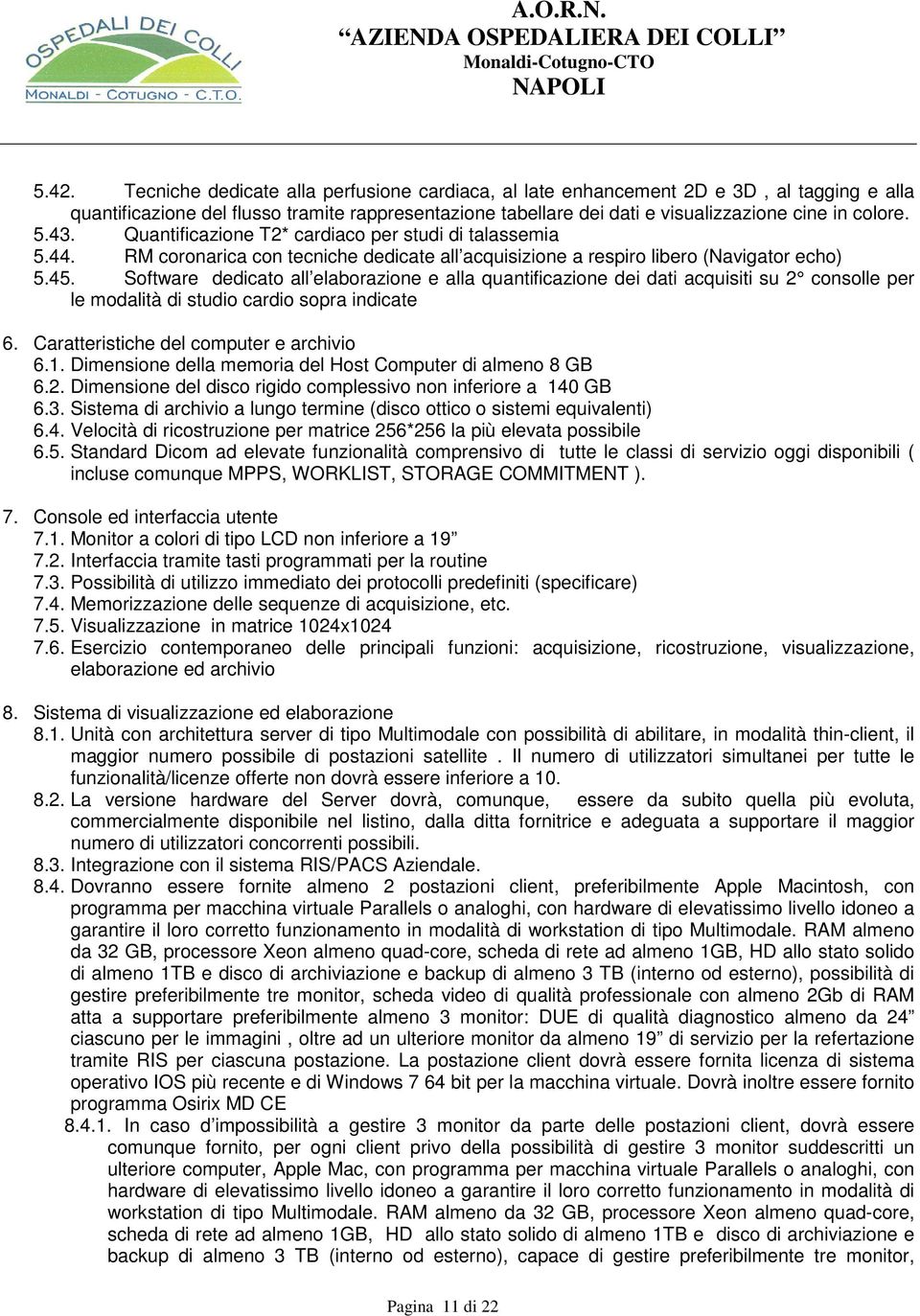 Software dedicato all elaborazione e alla quantificazione dei dati acquisiti su 2 consolle per le modalità di studio cardio sopra indicate 6. Caratteristiche del computer e archivio 6.1.