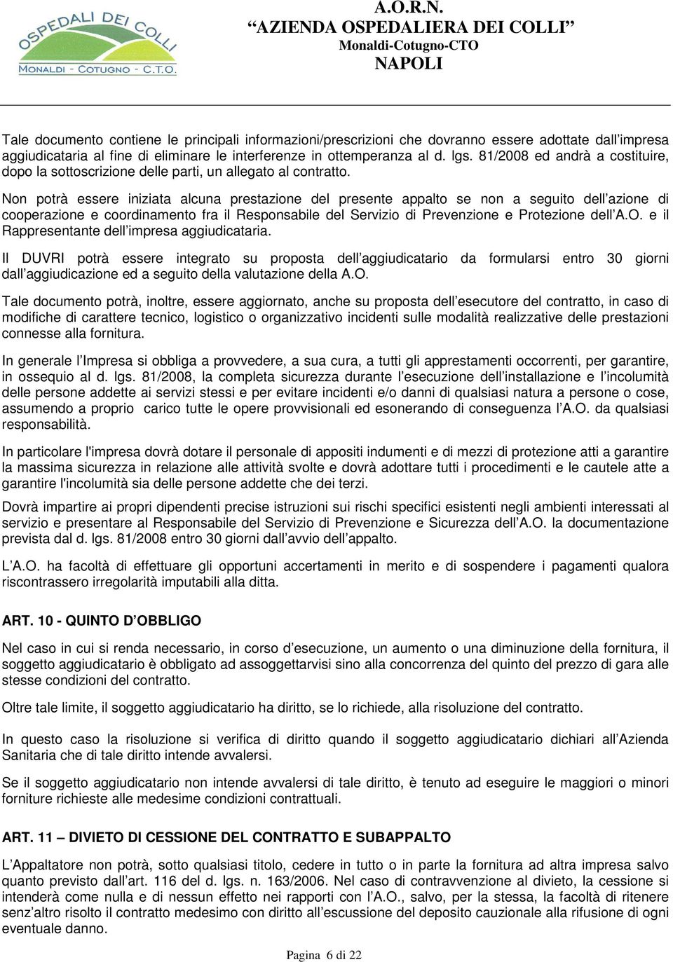 Non potrà essere iniziata alcuna prestazione del presente appalto se non a seguito dell azione di cooperazione e coordinamento fra il Responsabile del Servizio di Prevenzione e Protezione dell A.O.