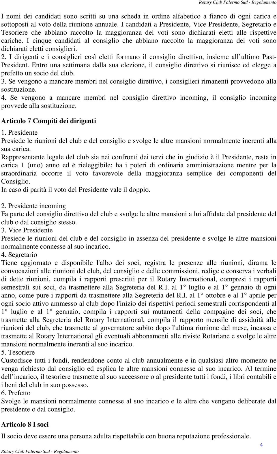 I cinque candidati al consiglio che abbiano raccolto la maggioranza dei voti sono dichiarati eletti consiglieri. 2.