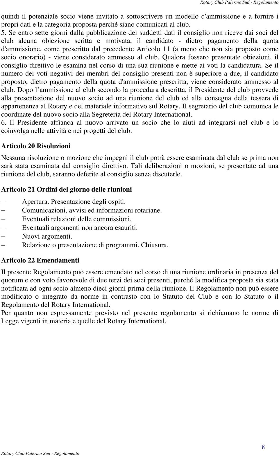 come prescritto dal precedente Articolo 11 (a meno che non sia proposto come socio onorario) - viene considerato ammesso al club.