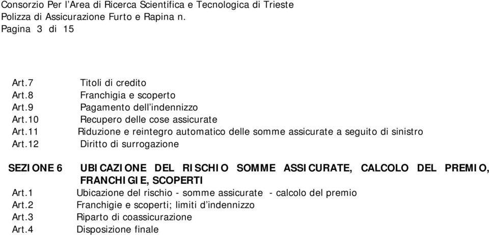 automatico delle somme assicurate a seguito di sinistro Diritto di surrogazione UBICAZIONE DEL RISCHIO SOMME ASSICURATE, CALCOLO