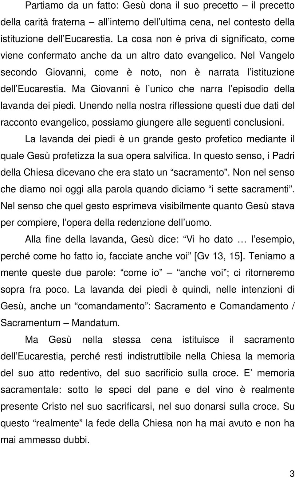 Ma Giovanni è l unico che narra l episodio della lavanda dei piedi. Unendo nella nostra riflessione questi due dati del racconto evangelico, possiamo giungere alle seguenti conclusioni.