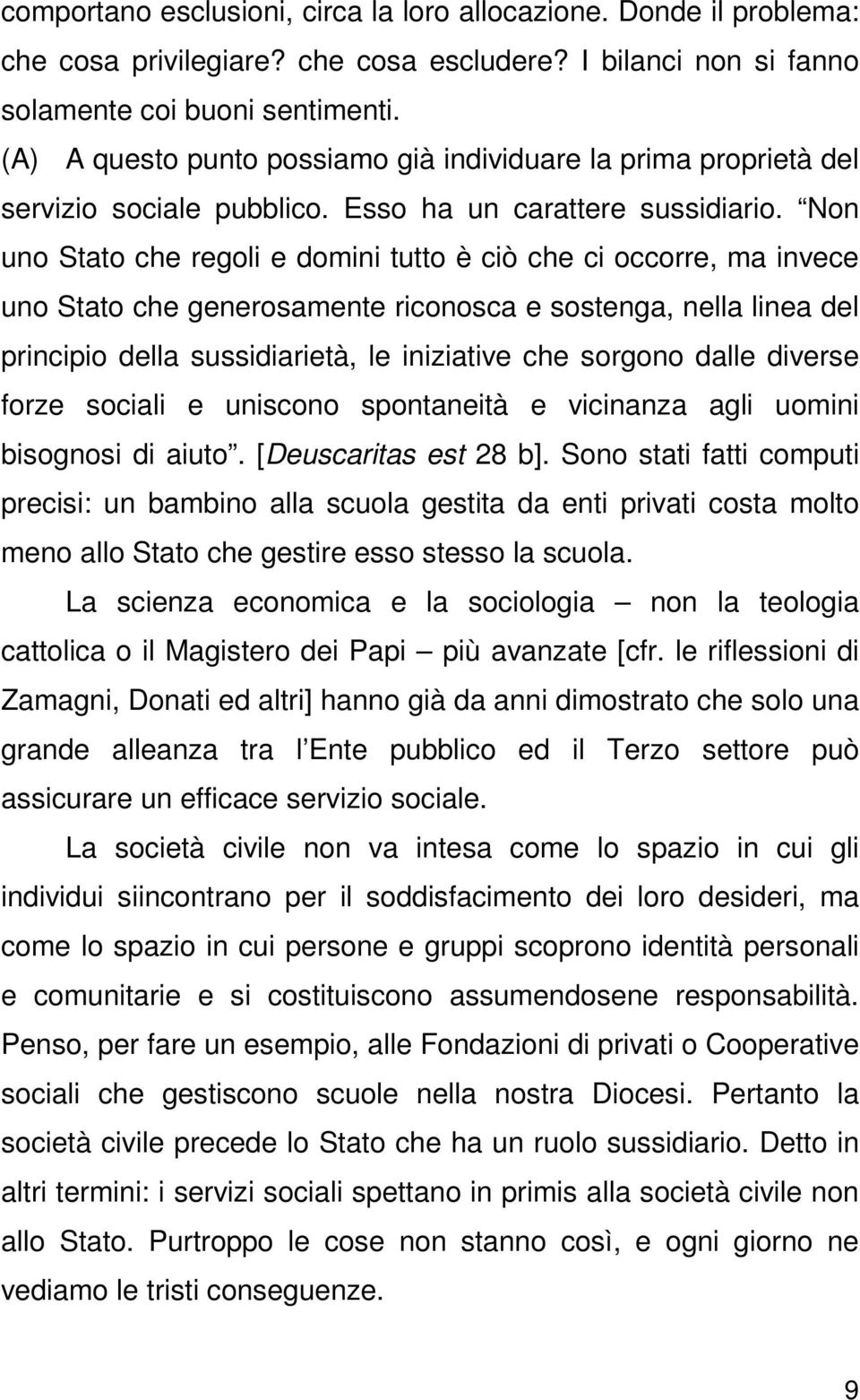 Non uno Stato che regoli e domini tutto è ciò che ci occorre, ma invece uno Stato che generosamente riconosca e sostenga, nella linea del principio della sussidiarietà, le iniziative che sorgono