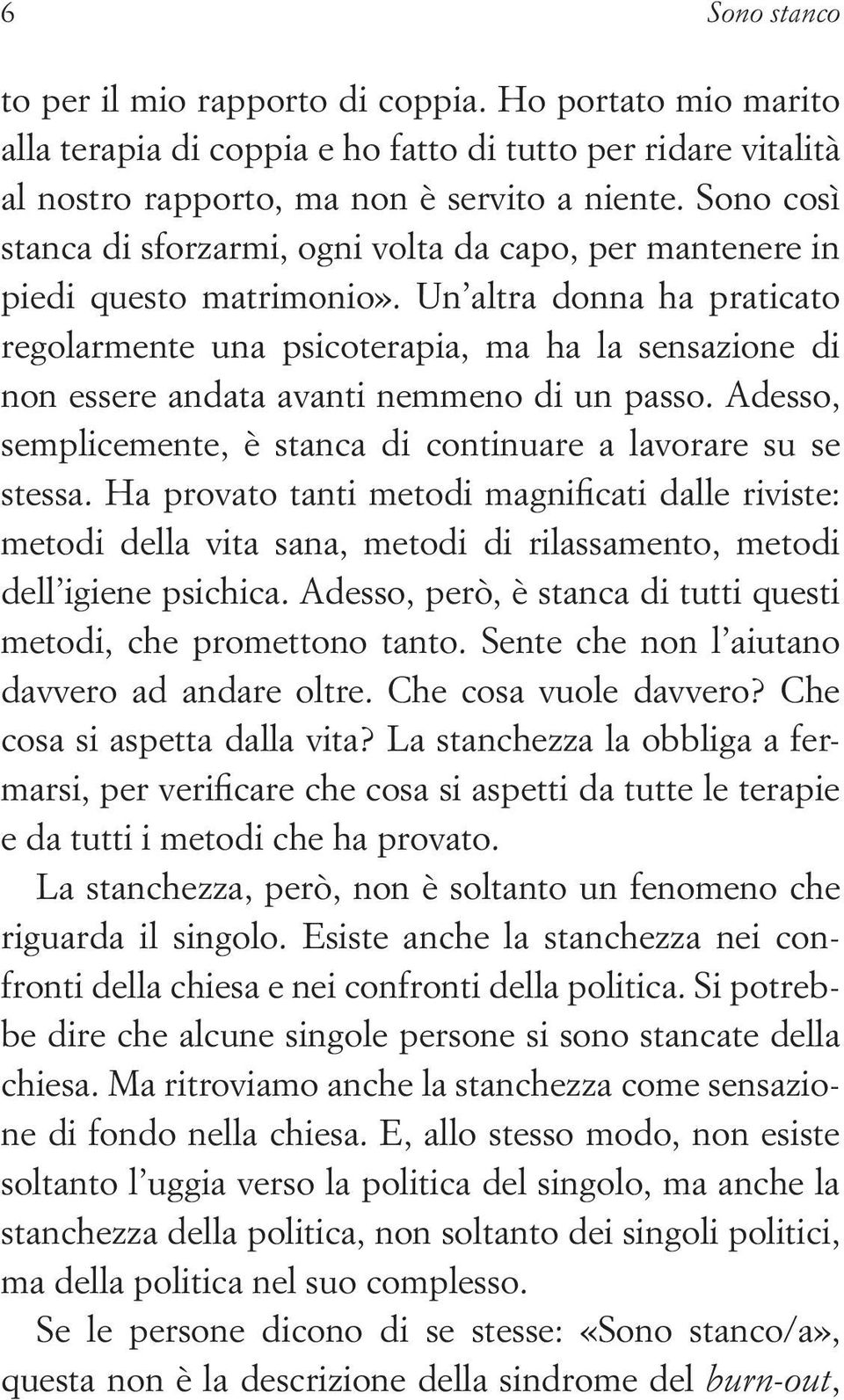 Un altra donna ha praticato regolarmente una psicoterapia, ma ha la sensazione di non essere andata avanti nemmeno di un passo. Adesso, semplicemente, è stanca di continuare a lavorare su se stessa.