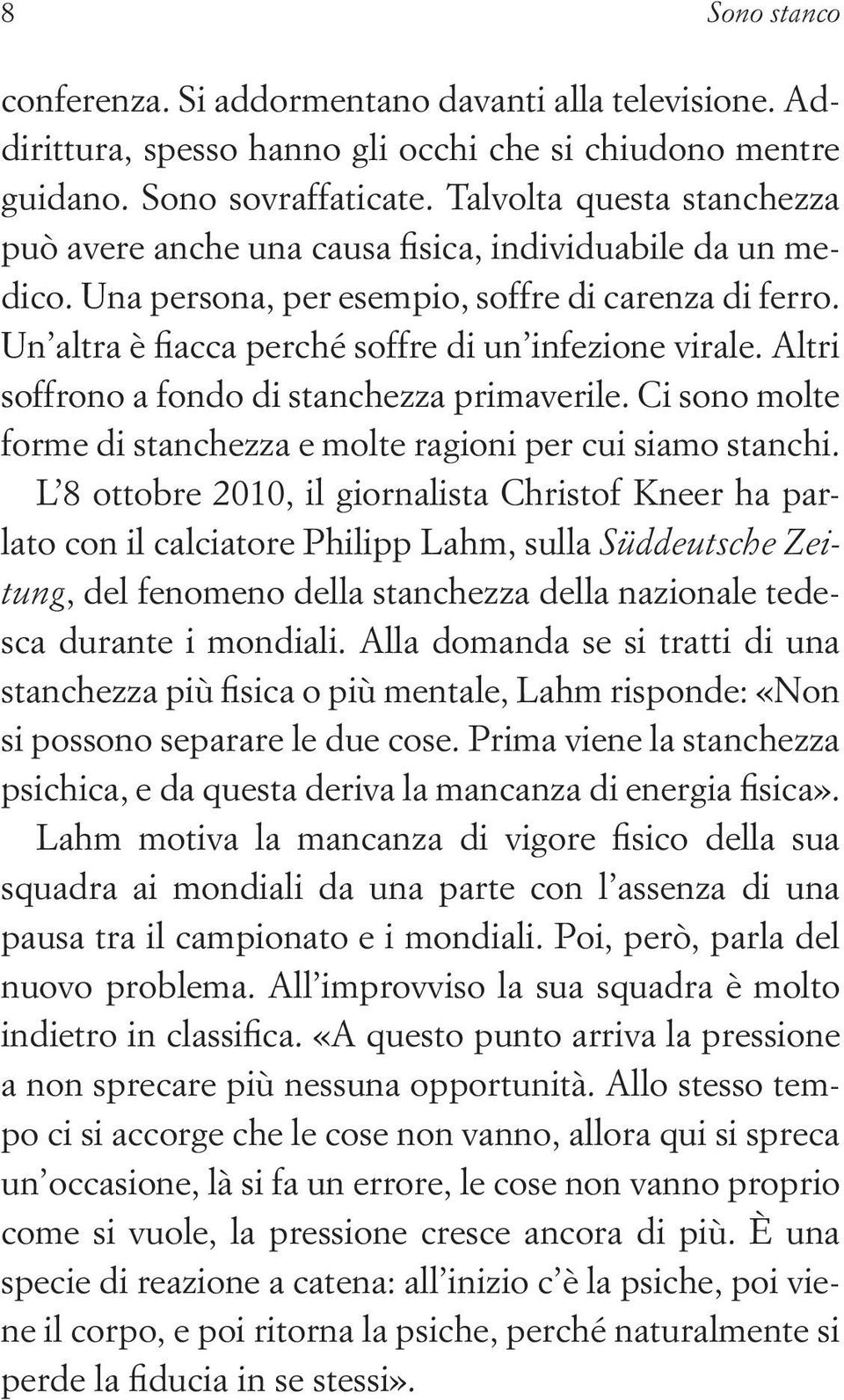 Altri soffrono a fondo di stanchezza primaverile. Ci sono molte forme di stanchezza e molte ragioni per cui siamo stanchi.