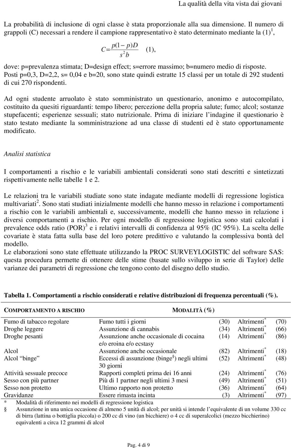 risposte. Posti p=0,3, D=2,2, s= 0,04 e b=20, sono state quindi estratte 15 classi per un totale di 292 studenti di cui 270 rispondenti.