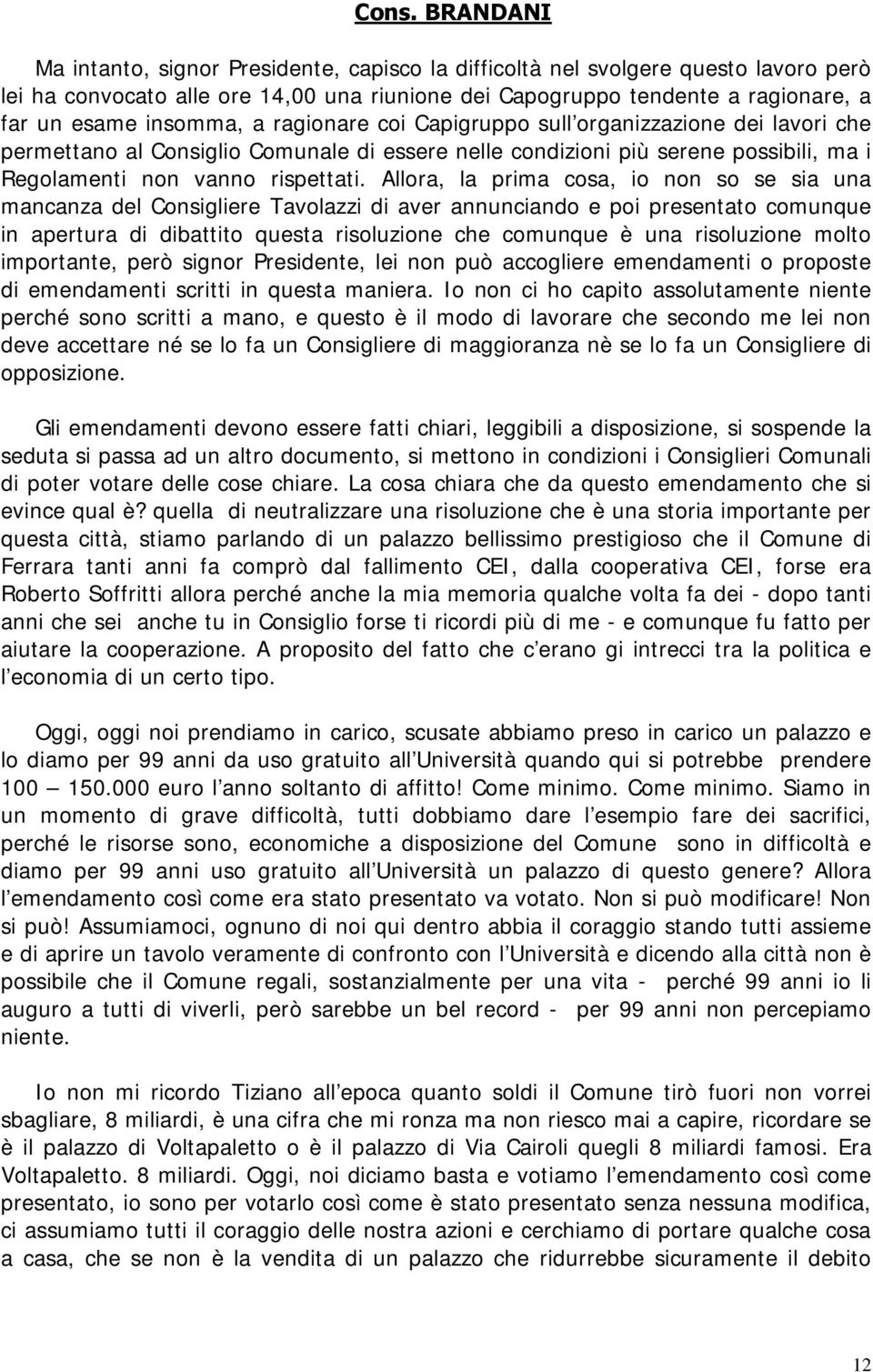 Allora, la prima cosa, io non so se sia una mancanza del Consigliere Tavolazzi di aver annunciando e poi presentato comunque in apertura di dibattito questa risoluzione che comunque è una risoluzione