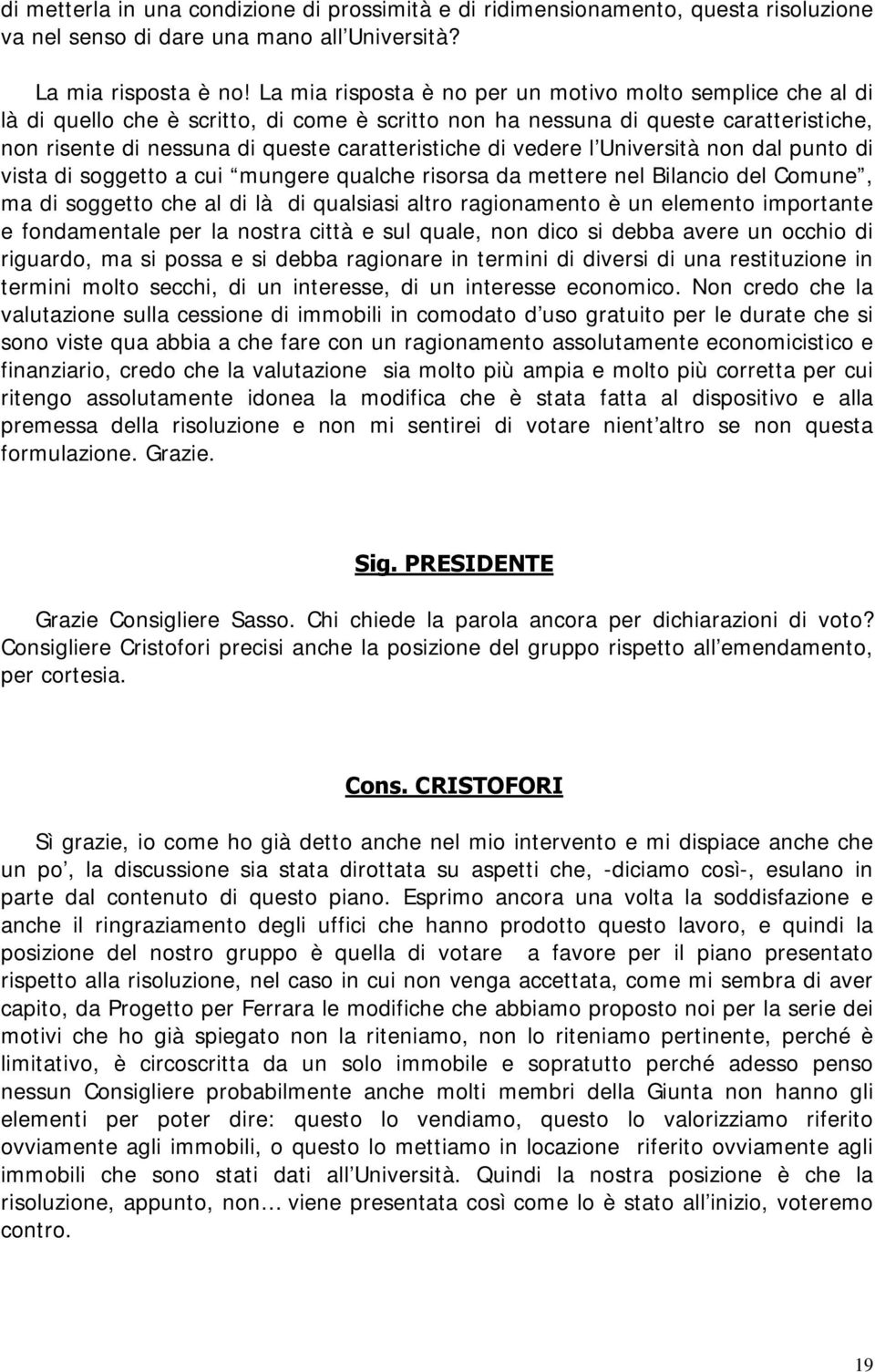 vedere l Università non dal punto di vista di soggetto a cui mungere qualche risorsa da mettere nel Bilancio del Comune, ma di soggetto che al di là di qualsiasi altro ragionamento è un elemento