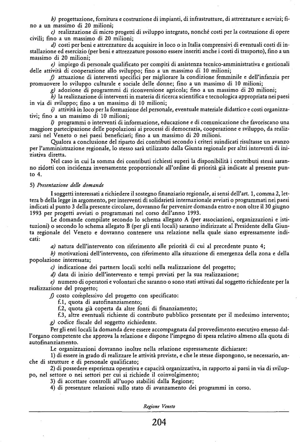 esercizio (per beni e attrezzature possono essere inseriti anche i costi di trasporto), fino a un massimo di 20 milioni; e) impiego di personale qualificato per compiti di assistenza