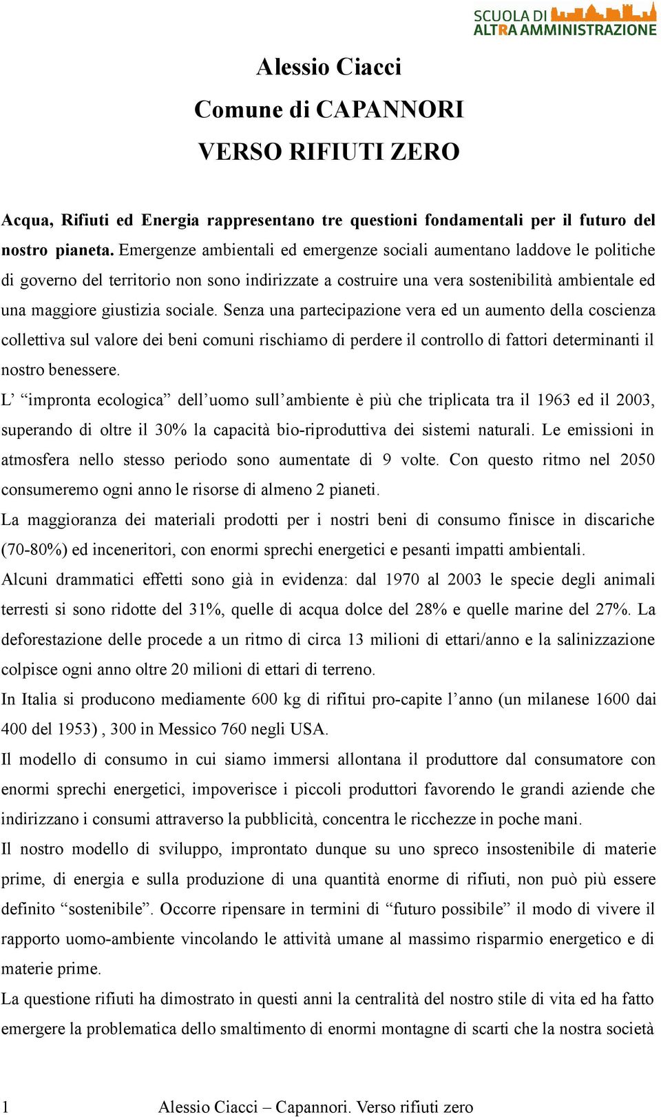 Senza una partecipazione vera ed un aumento della coscienza collettiva sul valore dei beni comuni rischiamo di perdere il controllo di fattori determinanti il nostro benessere.