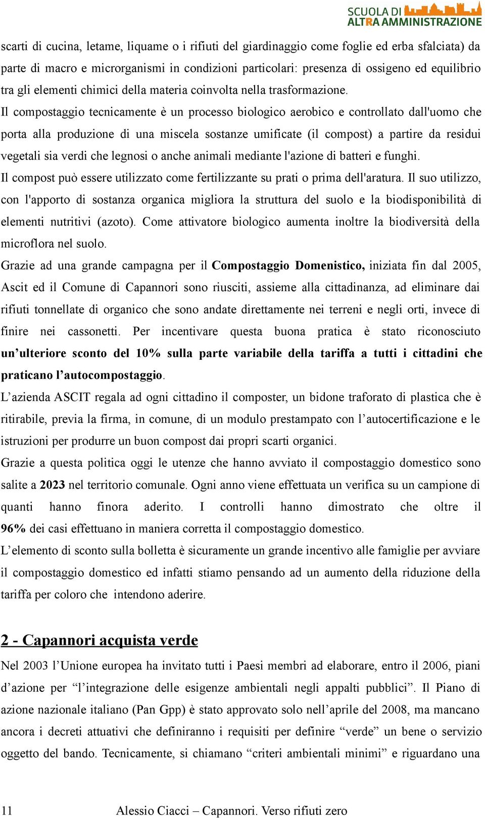 Il compostaggio tecnicamente è un processo biologico aerobico e controllato dall'uomo che porta alla produzione di una miscela sostanze umificate (il compost) a partire da residui vegetali sia verdi