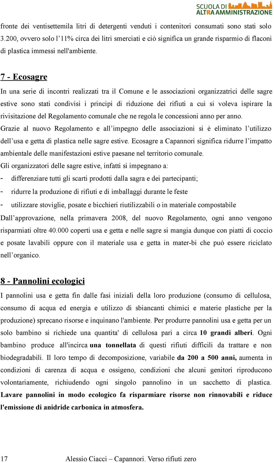 7 - Ecosagre In una serie di incontri realizzati tra il Comune e le associazioni organizzatrici delle sagre estive sono stati condivisi i principi di riduzione dei rifiuti a cui si voleva ispirare la