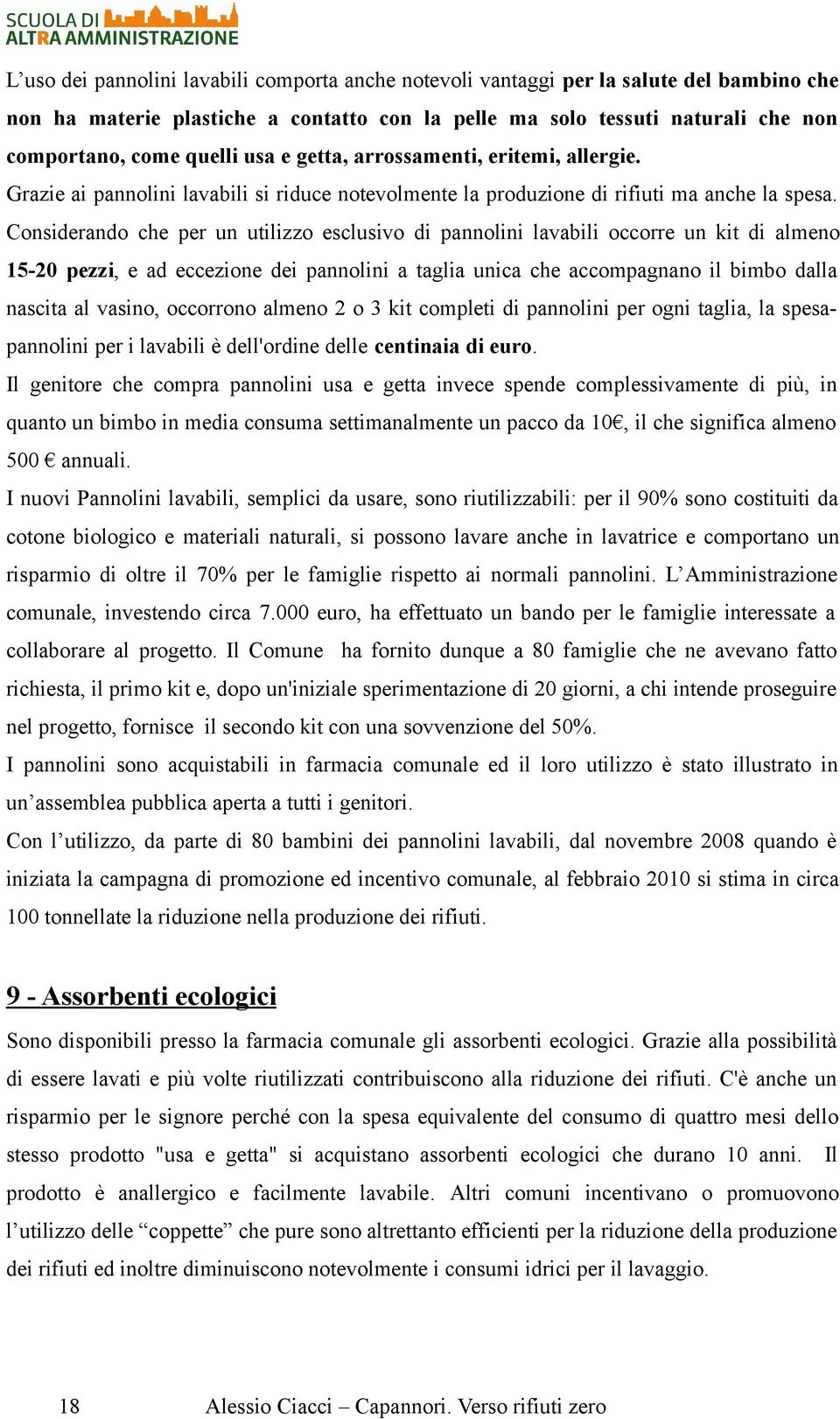 Considerando che per un utilizzo esclusivo di pannolini lavabili occorre un kit di almeno 15-20 pezzi, e ad eccezione dei pannolini a taglia unica che accompagnano il bimbo dalla nascita al vasino,