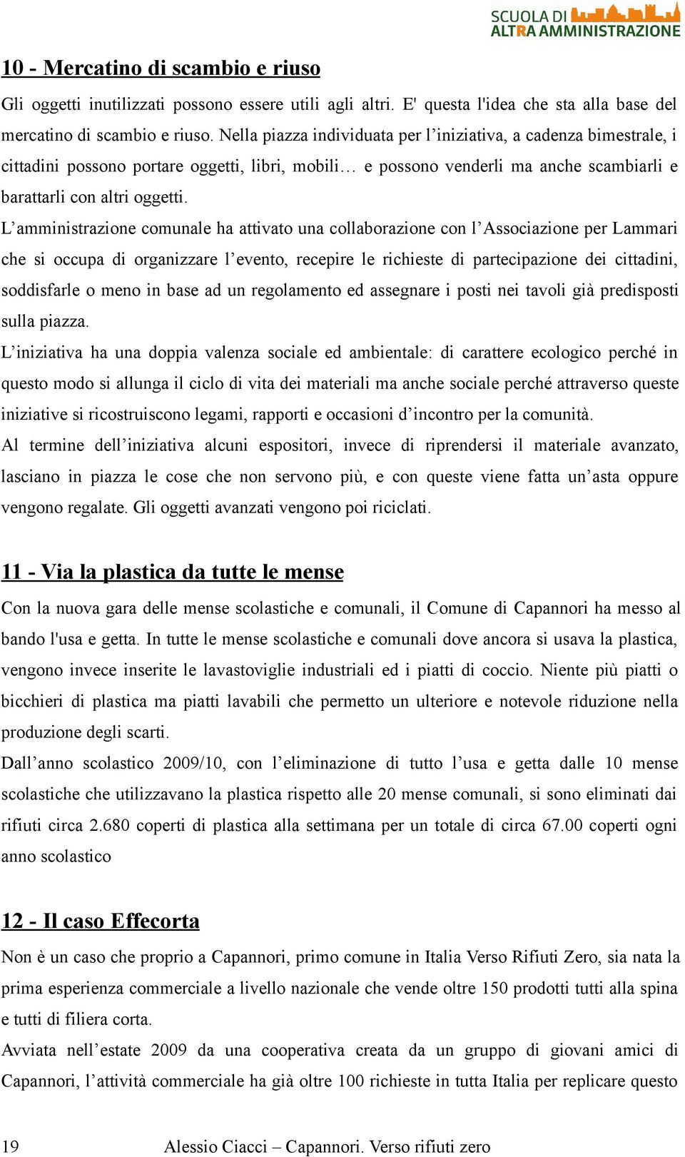 L amministrazione comunale ha attivato una collaborazione con l Associazione per Lammari che si occupa di organizzare l evento, recepire le richieste di partecipazione dei cittadini, soddisfarle o