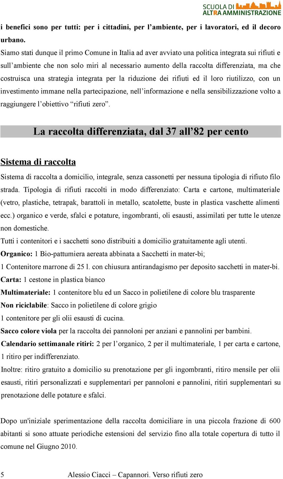 una strategia integrata per la riduzione dei rifiuti ed il loro riutilizzo, con un investimento immane nella partecipazione, nell informazione e nella sensibilizzazione volto a raggiungere l