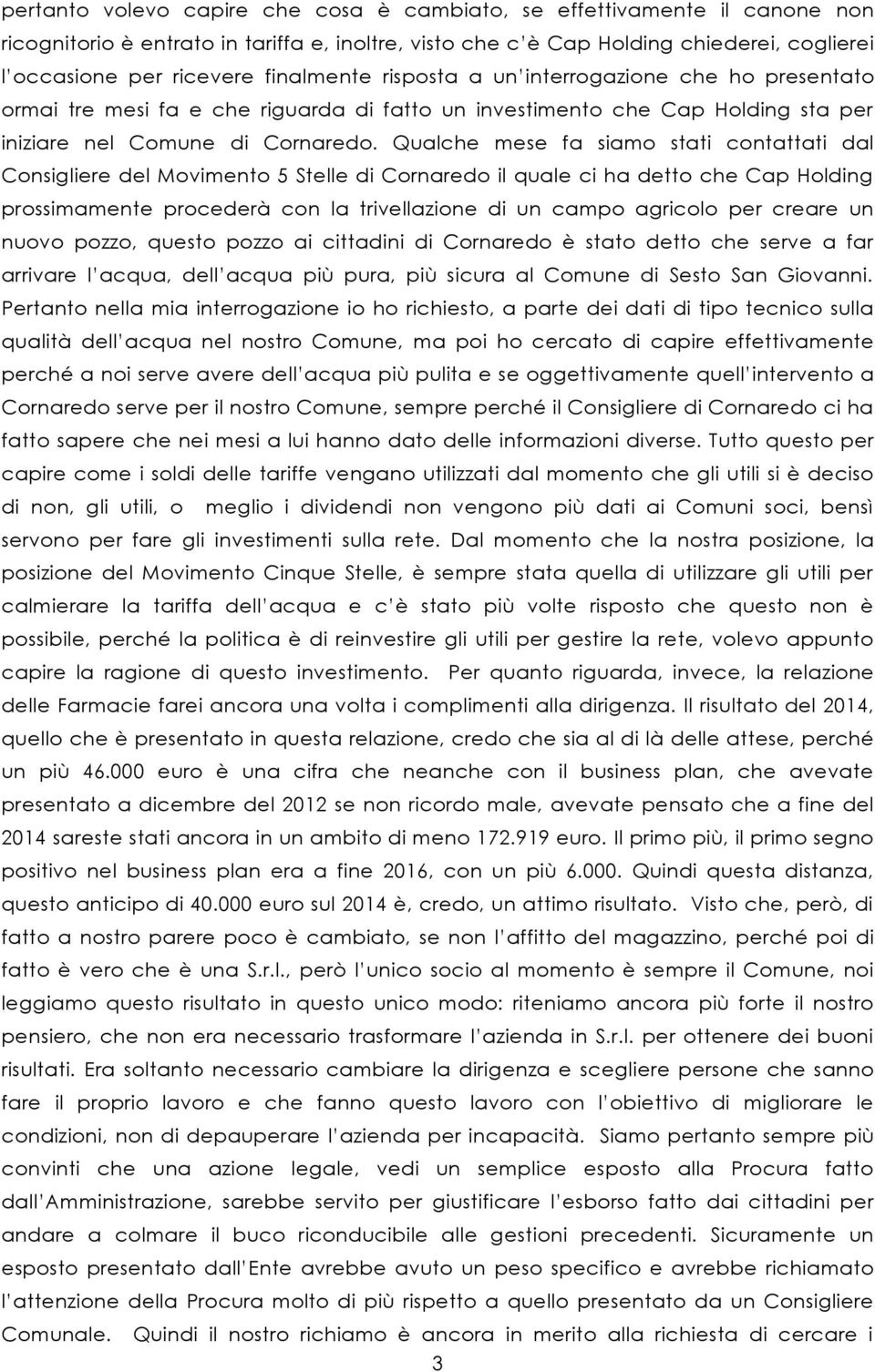 Qualche mese fa siamo stati contattati dal Consigliere del Movimento 5 Stelle di Cornaredo il quale ci ha detto che Cap Holding prossimamente procederà con la trivellazione di un campo agricolo per